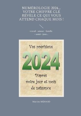 Numerologie 2024... Votre chiffre cle revele ce qui vous attend chaque mois !: travail - amour - famille - sante - jeux... - Martine Menard - cover