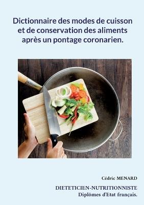Dictionnaire des modes de cuisson et de conservation des aliments après un pontage coronarien. - Cédric Menard - cover
