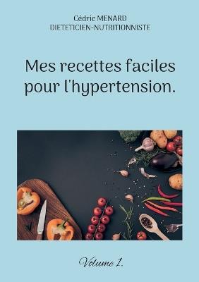Mes recettes faciles pour l'hypertension. - Cédric Menard - cover