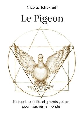 Le Pigeon: Recueil de petits et grands gestes pour "sauver le monde" - Nicolas Tchekhoff - cover