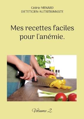 Mes recettes faciles pour l'anémie.: Volume 2. - Cédric Menard - cover
