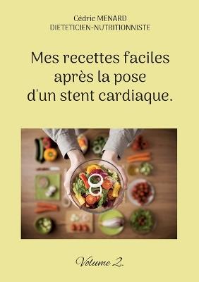Mes recettes faciles après la pose d'un stent cardiaque.: Volume 2. - Cédric Menard - cover