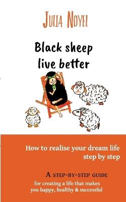 Black sheep live better: How to realise your dream live step by step - Julia Noyel - cover