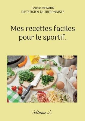 Mes recettes faciles pour le sportif.: Volume 2. - Cédric Menard - cover