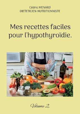 Mes recettes faciles pour l'hypothyroïdie.: Volume 2. - Cédric Menard - cover
