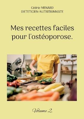 Mes recettes faciles pour l'ostéoporose.: Volume 2. - Cédric Menard - cover