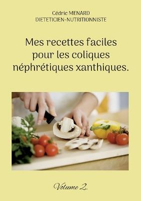 Mes recettes faciles pour les coliques néphrétiques xanthiques.: Volume 2. - Cédric Menard - cover