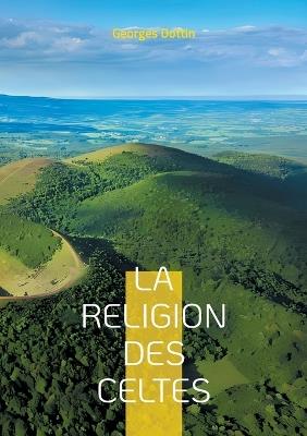 La Religion des Celtes: Une exploration fascinante du druidisme et de la mythologie celtique antique - Georges Dottin - cover