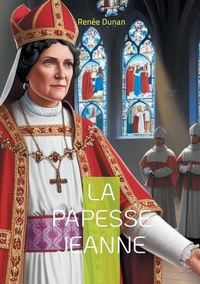 La Papesse Jeanne: Plongez dans la légende controversée de la femme qui défia l'ordre papal à travers une relecture féministe audacieuse de la papauté - Renée Dunan - cover