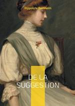 De la suggestion: Une exploration pionnière du pouvoir de la suggestion dans la psyché humaine et son application thérapeutique