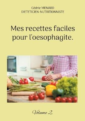 Mes recettes faciles pour l'oesophagite.: Volume 2. - Cédric Menard - cover