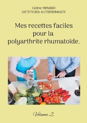Mes recettes faciles pour la polyarthrite rhumatoïde.: Volume 2. - Cédric Menard - cover