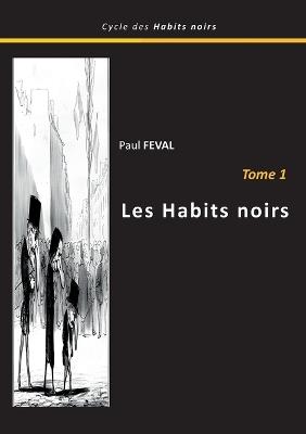 Les habits noirs: Tome 1 - Paul Feval - cover