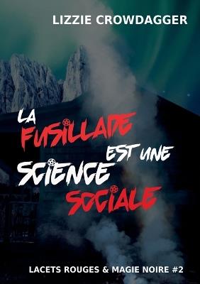 La fusillade est une science sociale - Lizzie Crowdagger - cover