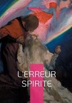 L'erreur spirite: Une analyse percutante des illusions du spiritisme