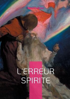 L'erreur spirite: Une analyse percutante des illusions du spiritisme - René Guénon - cover