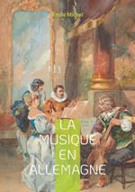 La Musique en Allemagne: Le romantisme musical allemand et de son héritage symphonique