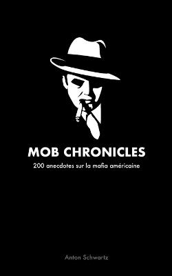 Mob Chronicles: 200 anecdotes sur la mafia américaine - Anton Schwartz - cover