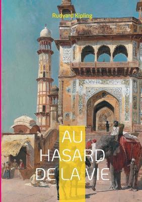 Au hasard de la vie: l'Inde coloniale dans un kaléidoscope de destins croisés entre Orient et Occident - Rudyard Kipling - cover
