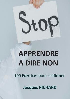 Apprendre a dire non: 100 Exercices pour s'affirmer - Jacques Richard - cover