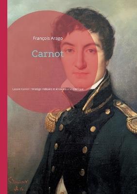 Carnot: Lazare Carnot, Stratège militaire et innovateur scientifique de la Révolution française - François Arago - cover