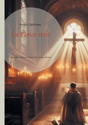 La Fleur d'or: Un voyage initiatique à la recherche de la perfection spirituelle - Arthur Gobineau - cover