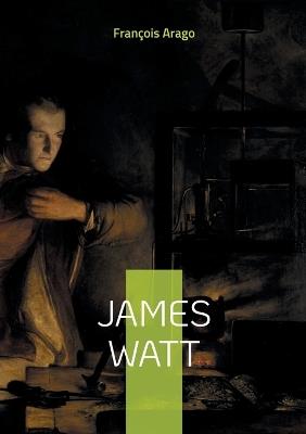 James Watt: L'inventeur qui a propulsé la révolution industrielle - François Arago - cover