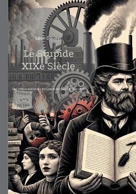 Le Stupide XIXe Siècle: Une critique acerbe et érudite des illusions et des failles du XIXe siècle - Léon Daudet - cover
