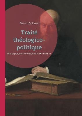 Traité théologico-politique: Une exploration révolutionnaire de la liberté de penser, de la critique biblique et de la séparation Église-État - Baruch Spinoza - cover