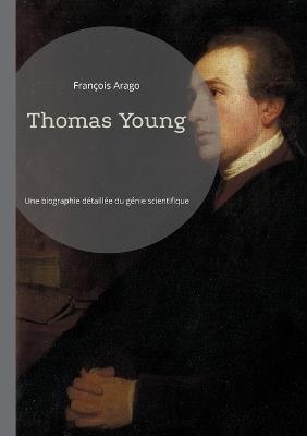 Thomas Young: Une biographie détaillée du génie scientifique et ses contributions révolutionnaires - François Arago - cover