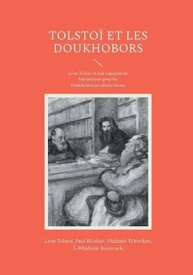 Tolstoï et les Doukhobors: Léon Tolstoï et son engagement humanitaire pour les Doukhobors pacifistes russes - Léon Tolstoï,Paul Birukov,Vladimir Tchertkov - cover