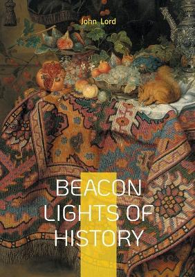 Beacon Lights of History: Unveiling Intellectual Legacy Cultural Impact and Influential Thinkers - John Lord - cover
