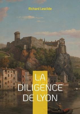 La Diligence de Lyon: Une aventure palpitante sur les routes de France: mystères, intrigues et société du XIXe siècle - Richard Lesclide - cover