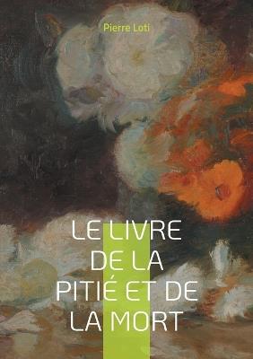 Le Livre de la pitié et de la mort: Une ode mélancolique à la fragilité de l'existence dans la France fin-de-siècle - Pierre Loti - cover