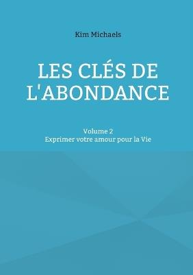 Les clés de l'abondance - Volume 2: Exprimer votre amour pour la Vie - Kim Michaels - cover