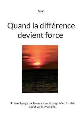 Quand la différence devient force: Un témoignage bouleversant sur la dyspraxie. Un cri du coeur sur la dyspraxie. - cover