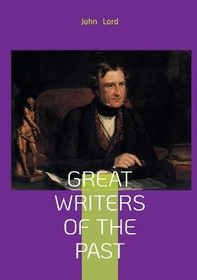 Great Writers of the Past: Exploring Western Civilizations Literary Legacy and Intellectual History - John Lord - cover