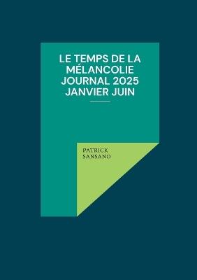 Le temps de la mélancolie Journal 2025 Janvier juin - Patrick Sansano - cover