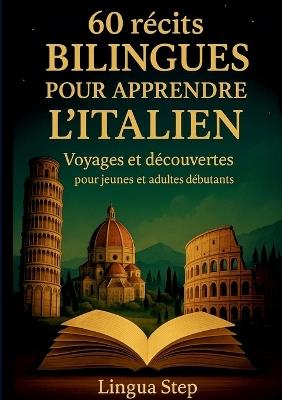 60 Récits bilingues pour apprendre l'Italien: Voyages et Découvertes pour Jeunes et Adultes Débutants - Lingua Step - cover