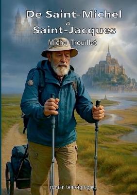 De Saint-Michel à Saint-Jacques: Sur les chemins de Compostelle - Michel Trouillet - cover