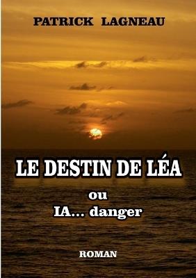 Le destin de Léa: ou IA... danger - Patrick Lagneau - cover