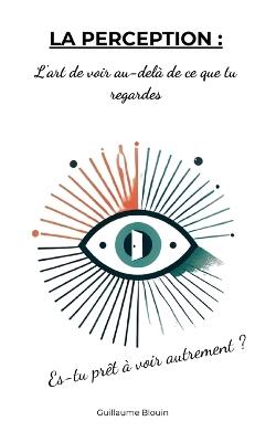 La Perception: L'art de voir au-delà de ce que tu regardes - Guillaume Blouin - cover