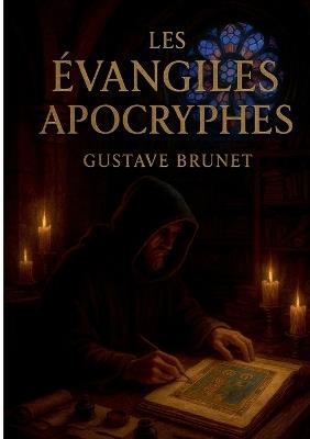 Les évangiles apocryphes: Sources secrètes du christianisme, textes anciens et manuscrits des évangiles apocryphes - Gustave Brunet - cover