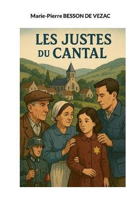 Les Justes du Cantal: Celui qui sauve une vie sauve l'humanité toute entière - Marie-Pierre Besson de Vezac - cover