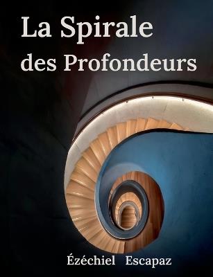 La Spirale des Profondeurs - Ézéchiel Escapaz - cover