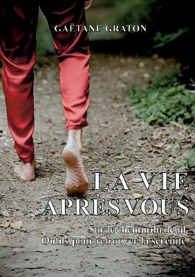 La vie après vous: Sur le chemin du deuil: Outils pour retrouver la sérénité - Gaëtane Graton - cover