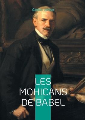 Les Mohicans de Babel: Le mystère des Mohicans: une quête entre pouvoir et chaos - Gaston LeRoux - cover
