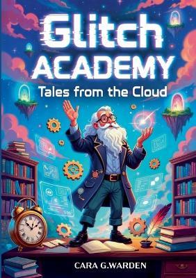 Glitch Academy: Tales from the Cloud - Cara G Warden - cover