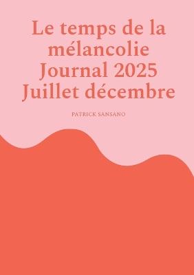 Le temps de la mélancolie Journal 2025 Juillet décembre - Patrick Sansano - cover