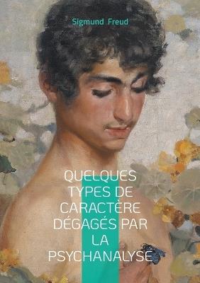Quelques types de caractère dégagés par la psychanalyse: Inconscient, personnalité & symbolique - Sigmund Freud - cover